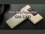 Thu mua Huawei cũ giá cao tại Biên Hoà