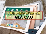 Thu mua iPad cũ giá cao tại Biên Hoà