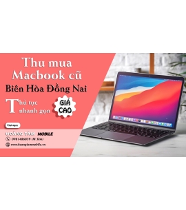 Dịch vụ thu mua Macbook cũ giá cao tại Biên Hoà Đồng Nai