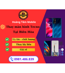 Dịch vụ thay màn hình điện thoại Tecno tại biên hoà đồng nai